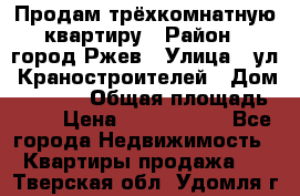 Продам трёхкомнатную квартиру › Район ­ город Ржев › Улица ­ ул. Краностроителей › Дом ­ 22/38 › Общая площадь ­ 66 › Цена ­ 2 200 000 - Все города Недвижимость » Квартиры продажа   . Тверская обл.,Удомля г.
